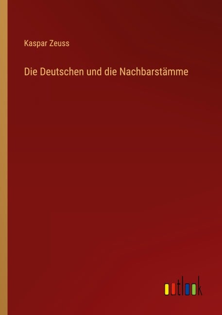 Die Deutschen und die Nachbarstämme - Kaspar Zeuss