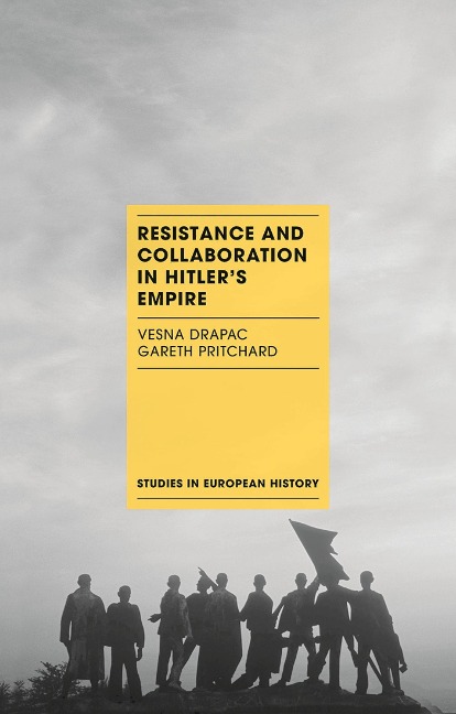 Resistance and Collaboration in Hitler's Empire - Vesna Drapac, Gareth Pritchard