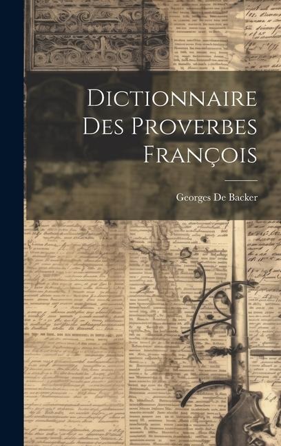 Dictionnaire Des Proverbes François - Georges De Backer