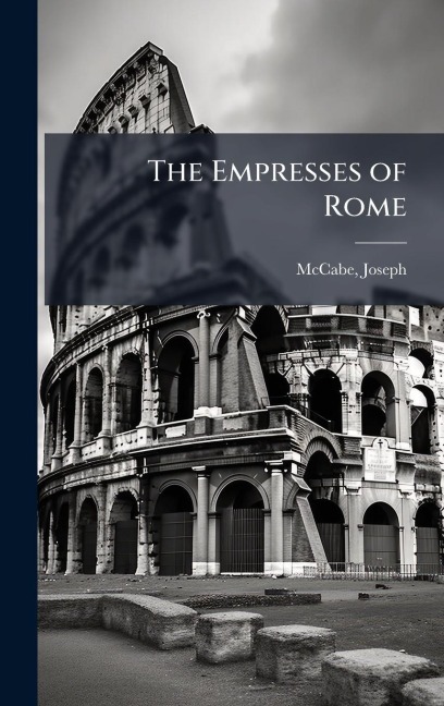 The Empresses of Rome - Joseph Mccabe