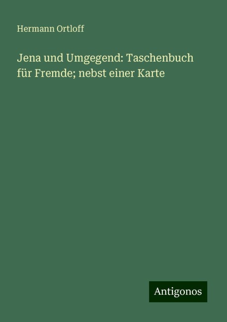 Jena und Umgegend: Taschenbuch für Fremde; nebst einer Karte - Hermann Ortloff