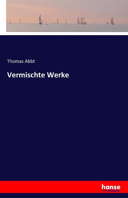 Vermischte Werke - Thomas Abbt