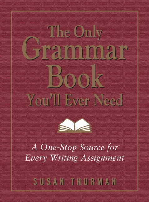 The Only Grammar Book You'll Ever Need - Susan Thurman, Larry Shea