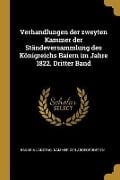 Verhandlungen Der Zweyten Kammer Der Ständeversammlung Des Königreichs Baiern Im Jahre 1822. Dritter Band - Bavaria Landtag Kamme Der Abgeordneten