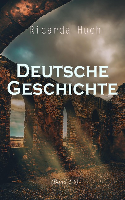 Deutsche Geschichte (Band 1-3) - Ricarda Huch