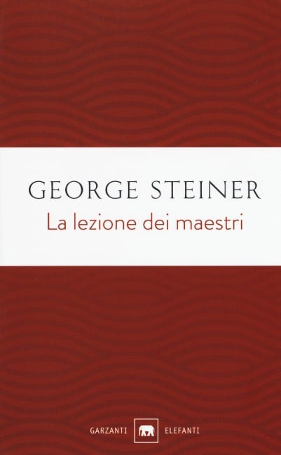 La lezione dei maestri. Charles Eliot Norton Lectures 2001-2002 - George Steiner