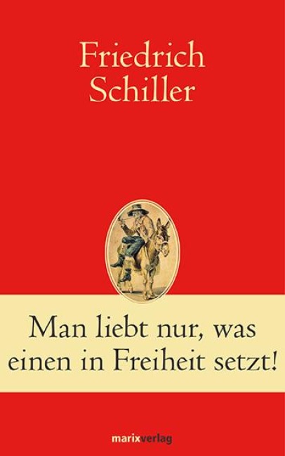 Man liebt nur, was einen in Freiheit setzt! - Friedrich Schiller