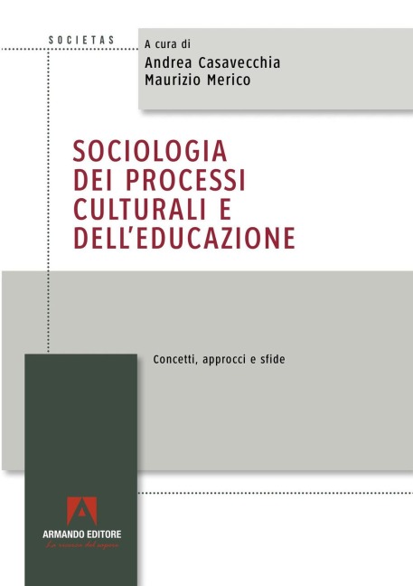 Sociologia dei processi culturali e dell'educazione. Concetti, approcci e sfide - Andrea Casavecchia, Maurizio Merico
