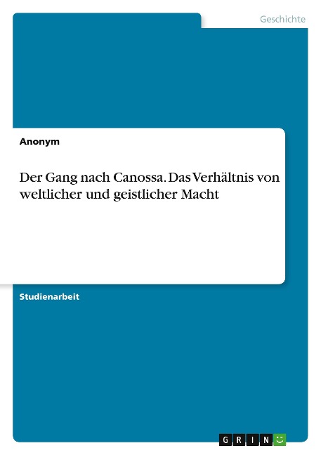 Der Gang nach Canossa. Das Verhältnis von weltlicher und geistlicher Macht - Anonymous