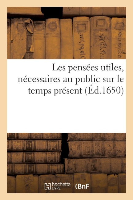 Les Pensées Utiles, Nécessaires Au Public Sur Le Temps Présent - Sans Auteur