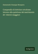 Cover-Bild zum Titel 'Compendio di dottrine ortodosse intorno alla quistione del matrimonio de' chierici maggiori' von 'Emmanuele Giuseppe Mosquera'