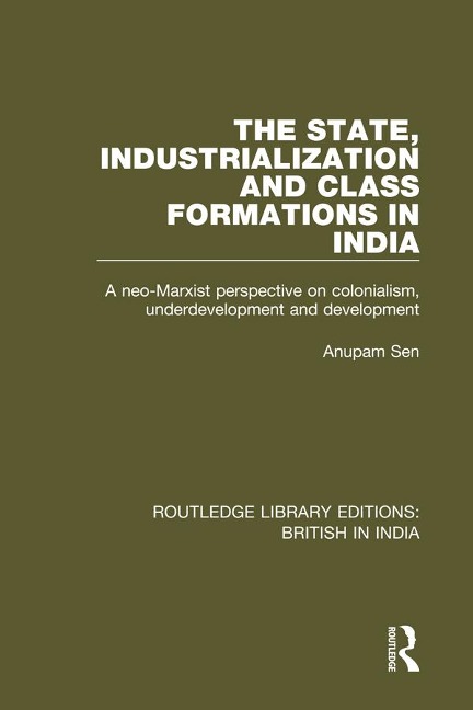 The State, Industrialization and Class Formations in India - Anupam Sen