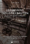 Verlassene Industriebauten in Baden-Württemberg - Markus Zabel