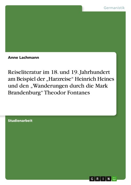 Reiseliteratur im 18. und 19. Jahrhundert am Beispiel der "Harzreise" Heinrich Heines und den "Wanderungen durch die Mark Brandenburg" Theodor Fontanes - Anne Lachmann