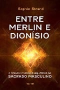 Entre Merlin e Dionísio - Sophie Strand