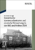 Sowjetische Kommandanturen und deutsche Verwaltung in der SBZ und frühen DDR - 