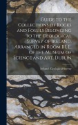 Cover-Bild zum Titel 'Guide to the Collections of Rocks and Fossils Belonging to the Geological Survey of Ireland, Arranged in Room III. E. of the Museum of Science and Art' von ''