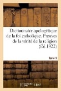 Dictionnaire Apologétique de la Foi Catholique. Tome 3 - Adhémar D' Alès