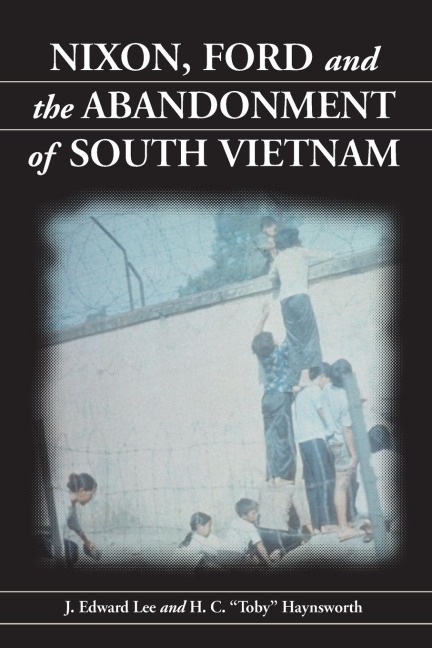 Nixon, Ford and the Abandonment of South Vietnam - J. Edward Lee, H. C. "Toby" Haynsworth