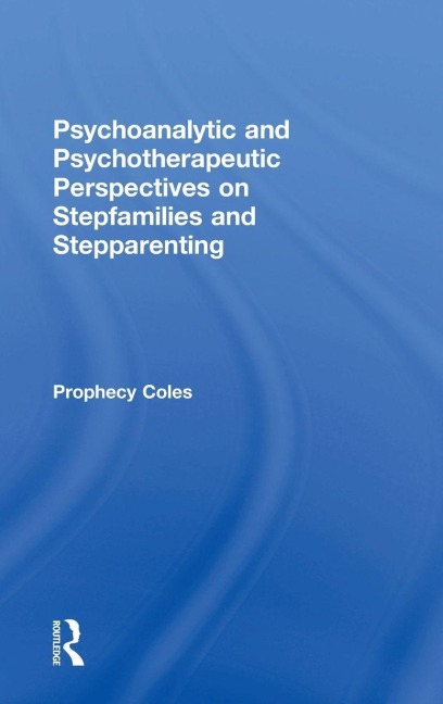 Psychoanalytic and Psychotherapeutic Perspectives on Stepfamilies and Stepparenting - Prophecy Coles