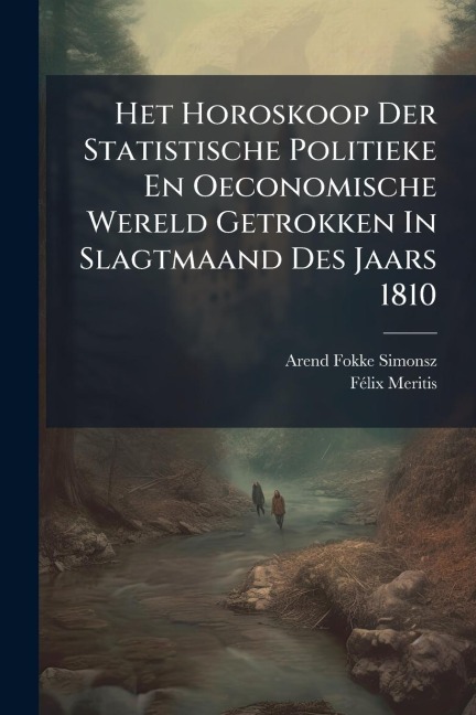 Het Horoskoop Der Statistische Politieke En Oeconomische Wereld Getrokken In Slagtmaand Des Jaars 1810 - Arend Fokke Simonsz, Fã(c)LIX Meritis