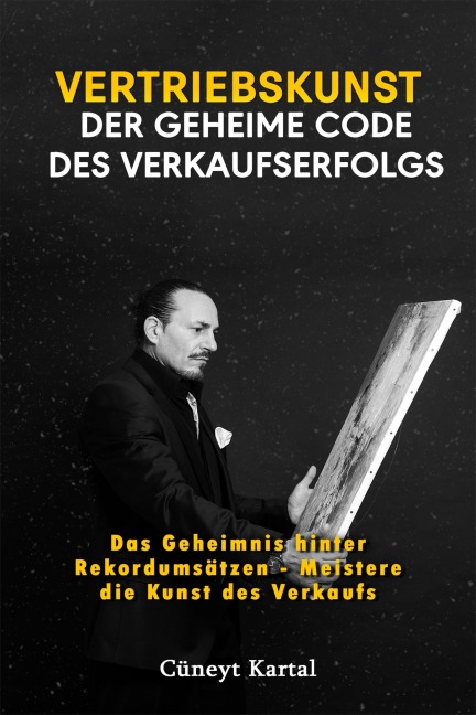 Vertriebskunst - Der geheime Code des Verkaufserfolgs - Cüneyt Kartal