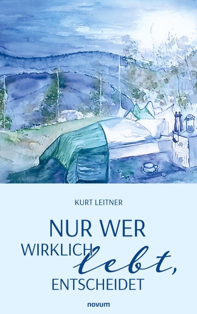 Nur wer wirklich lebt, entscheidet - Kurt Leitner