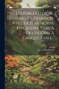 Les Fables D'ésope, Mises En François, Avec Le Sens Moral En Quatre Vers, & Des Figures À Chaque Fable... - 