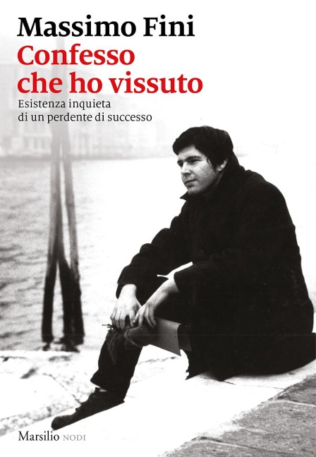 Confesso che ho vissuto. Esistenza inquieta di un perdente di successo - Massimo Fini