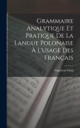Cover-Bild zum Titel 'Grammaire Analytique Et Pratique De La Langue Polonaise À L'usage Des Français' von 'Napoleon Orda'
