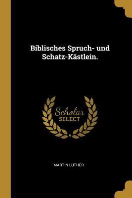 Biblisches Spruch- Und Schatz-Kästlein. - Martin Luther