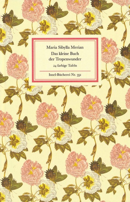 Das kleine Buch der Tropenwunder - Maria Sibylla Merian