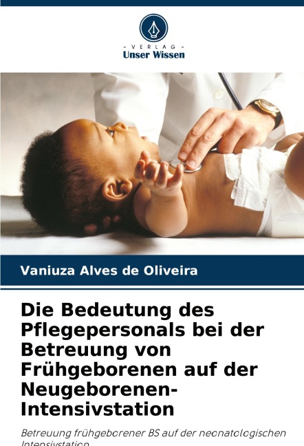 Die Bedeutung des Pflegepersonals bei der Betreuung von Frühgeborenen auf der Neugeborenen-Intensivstation - Vaniuza Alves de Oliveira