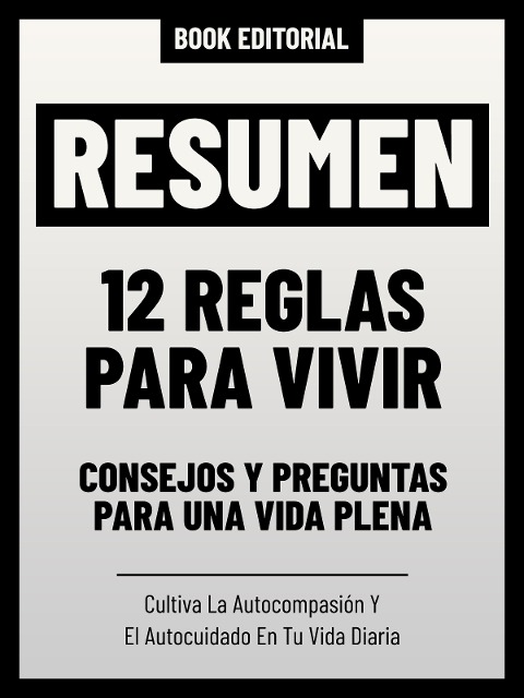 Resumen - 12 Reglas Para Vivir: Consejos Y Preguntas Para Una Vida Plena - Book Editorial, Book Editorial