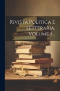 Cover-Bild zum Titel 'Rivista Politica E Letteraria, Volume 5...' von 'Anonymous'