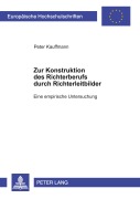 Cover-Bild zum Titel 'Zur Konstruktion des Richterberufs durch Richterleitbilder' von 'Peter Kauffmann'