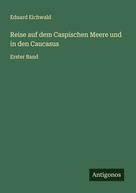 Reise auf dem Caspischen Meere und in den Caucasus - Eduard Eichwald
