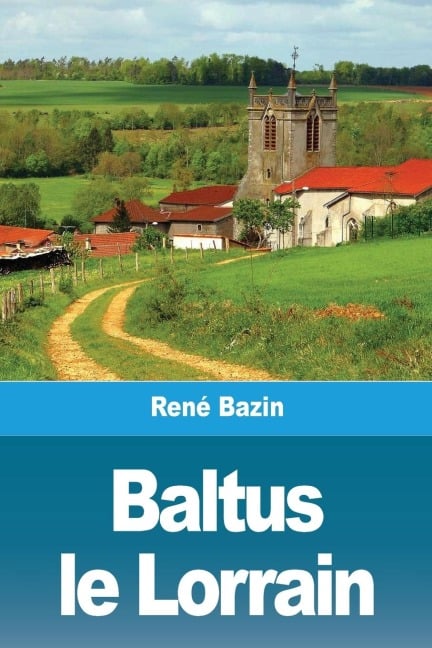 Baltus le Lorrain - René Bazin