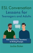 Cover-Bild zum Titel 'ESL Conversation Lessons for Teenagers and Adults: With Vocabulary, Questions & Writing Prompts' von 'Jackie Bolen'