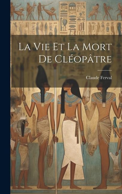 La vie et la mort de Cléopâtre - Claude Ferval