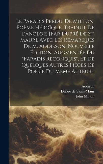Le Paradis Perdu, De Milton, Poème Héroïque, Traduit De L'anglois [par Dupré De St. Maur], Avec Les Remarques De M. Addisson, Nouvelle Édition, Augmen - John Milton, Addison