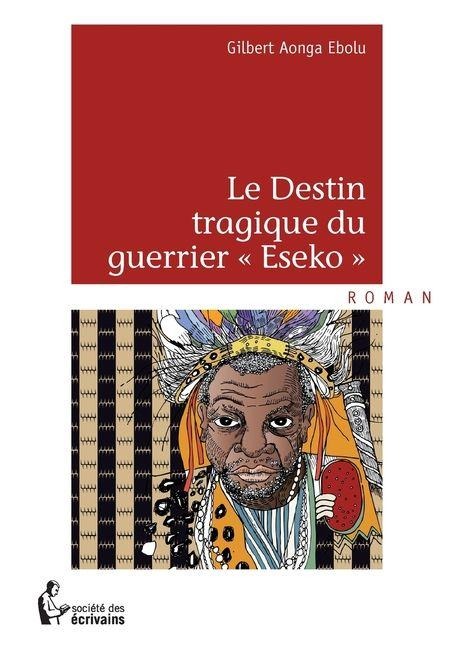 Le Destin tragique du guerrier ' Eseko ' - Gilbert Aonga Ebolu