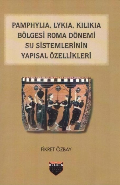 Pamphylia, Lykia, Kilikia Bölgesi Roma Dönemi Su Sistemlerinin Yapisal Özellikleri - Fikret Özbay