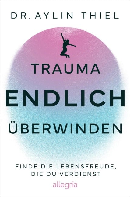 Trauma ENDLICH überwinden - Aylin Thiel