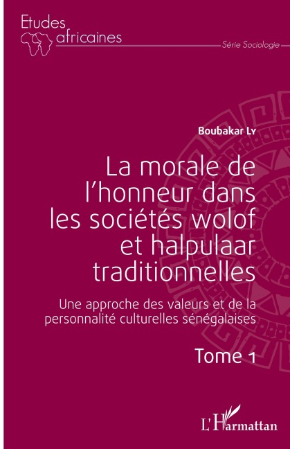 La morale de l'honneur dans les sociétés wolof et halpulaar traditionnelles (Tome 1) - Boubacar Ly
