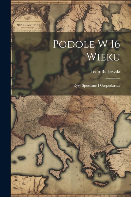 Podole w 16 wieku; rysy spoeczne i gospodarcze - Leon Biakowski