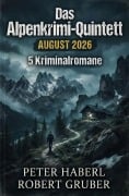 Cover-Bild zum Titel 'Das Alpenkrimi-Quintett August 2026: 5 Kriminalromane' von 'Robert Gruber, Peter Haberl'