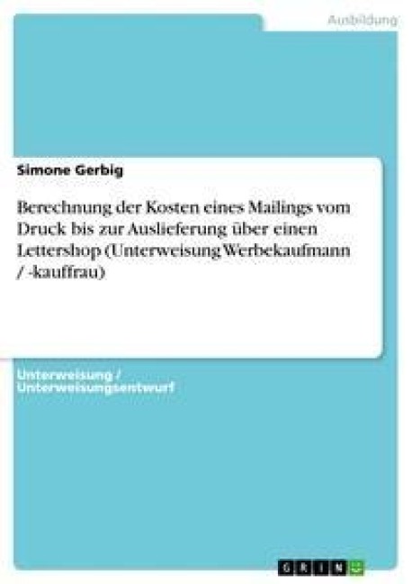 Berechnung der Kosten eines Mailings vom Druck bis zur Auslieferung über einen Lettershop (Unterweisung Werbekaufmann / -kauffrau) - Simone Gerbig