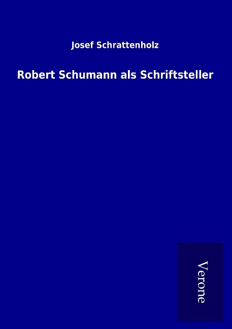 Robert Schumann als Schriftsteller - Josef Schrattenholz