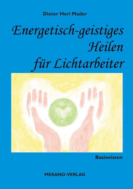 Energetisch-geistiges Heilen für Lichtarbeiter - Dieter Heri Mader